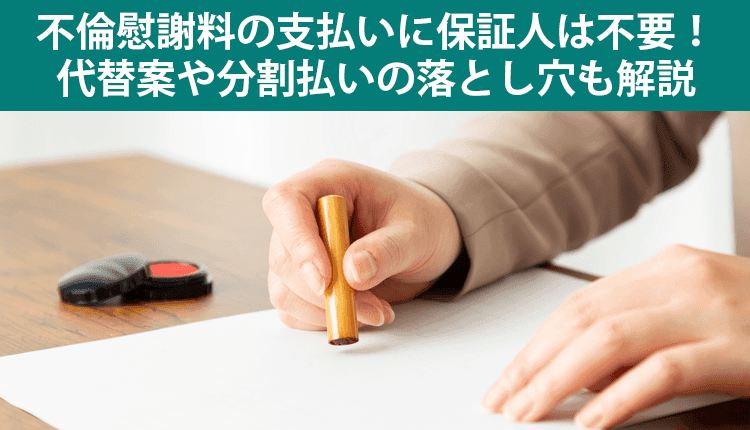 不倫慰謝料の支払いに保証人は不要!代替案や分割払いの落とし穴も解説