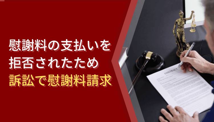 慰謝料の支払いを拒否されたため、訴訟で慰謝料請求した事例