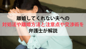 離婚してくれない夫への対処法や離婚方法と注意点や交渉術を弁護士が解説