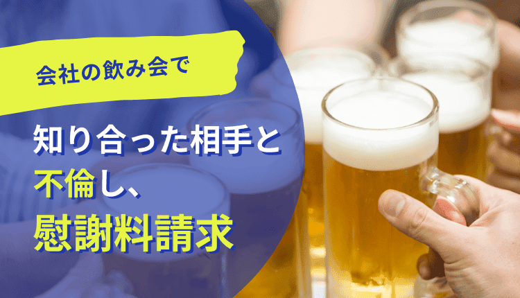 会社の飲み会で知り合った相手と不倫し、慰謝料請求