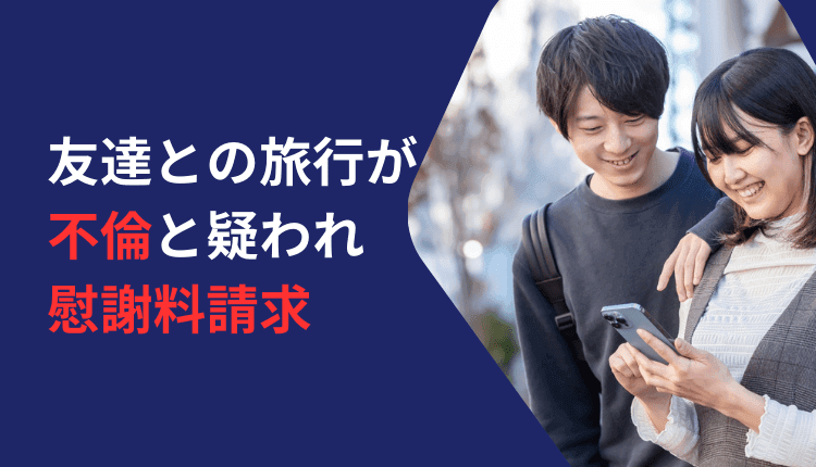 友達との旅行が不倫と疑われ慰謝料請求