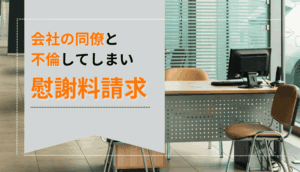 会社の同僚と不倫してしまい慰謝料請求された事例