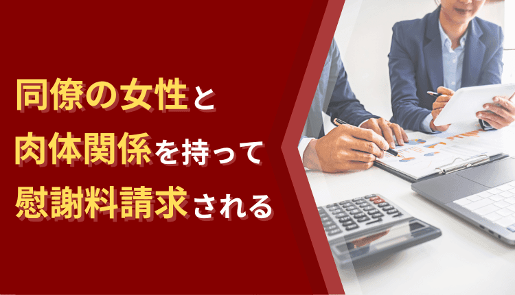 同僚の女性と肉体関係を持って慰謝料請求された事例