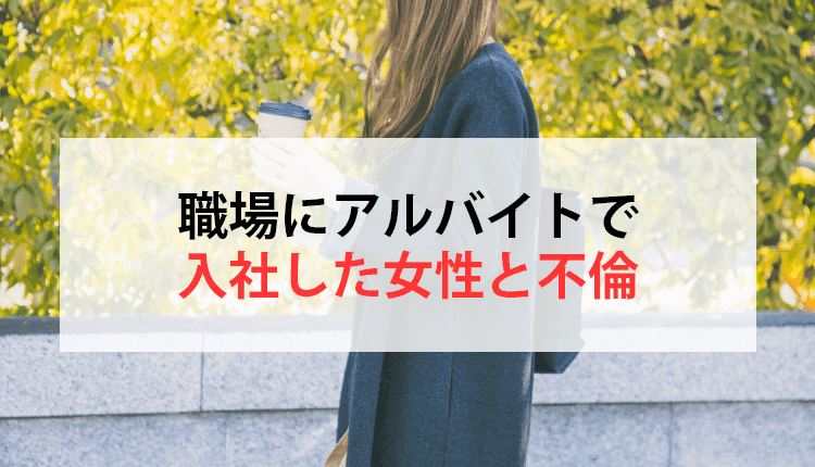 職場にアルバイトで入社した女性と不倫してしまった事例
