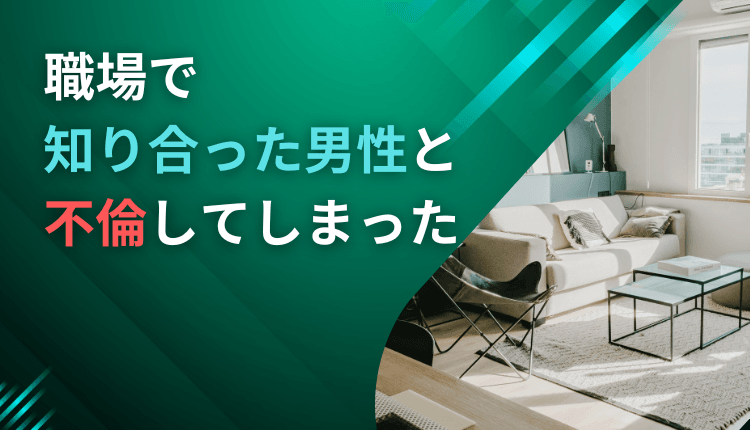 職場で知り合った男性と不倫してしまった事例
