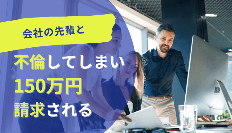 会社の先輩と不倫してしまい150万円請求される