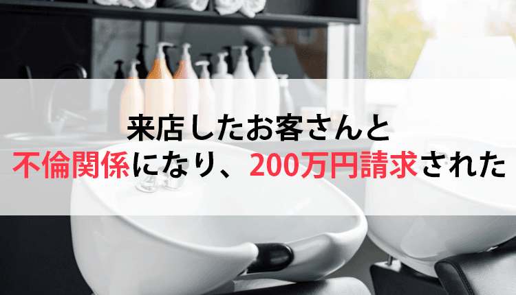 来店したお客さんと不倫関係になり、200万円請求された