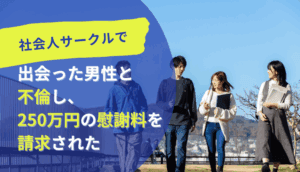 社会人サークルで出会った男性と不倫し、250万円の慰謝料を請求された事例
