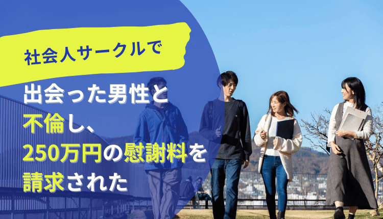 社会人サークルで出会った男性と不倫し、250万円の慰謝料を請求された