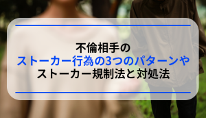 不倫相手のストーカー行為の3つのパターンやストーカー規制法と対処法