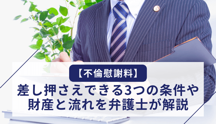 【不倫慰謝料】差し押さえできる3つの条件や財産と流れを弁護士が解説