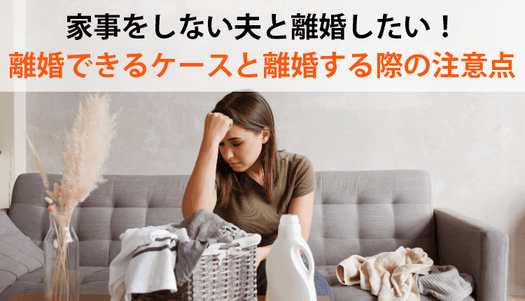家事をしない夫と離婚したい！離婚できるケースと離婚する際の注意点
