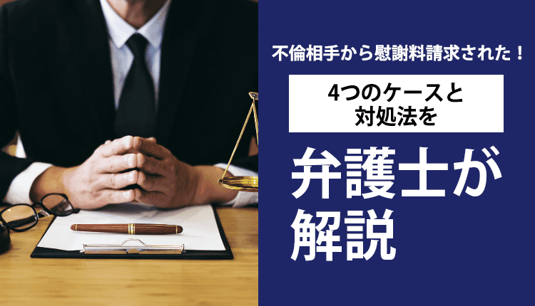 不倫相手から慰謝料請求された！4つのケースと対処法を弁護士が解説