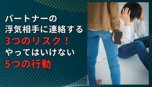 パートナーの浮気相手に連絡する3つのリスク！やってはいけない5つの行動