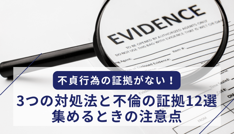 不貞行為の証拠がない!3つの対処法と不倫の証拠12選、集めるときの注意点